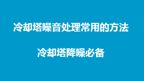 冷却塔噪声治理常用方法